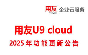 用友U9 could系统2025年功能更新公告