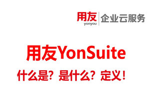 什么是Yonsuite，用友Yonsuite是什么软件